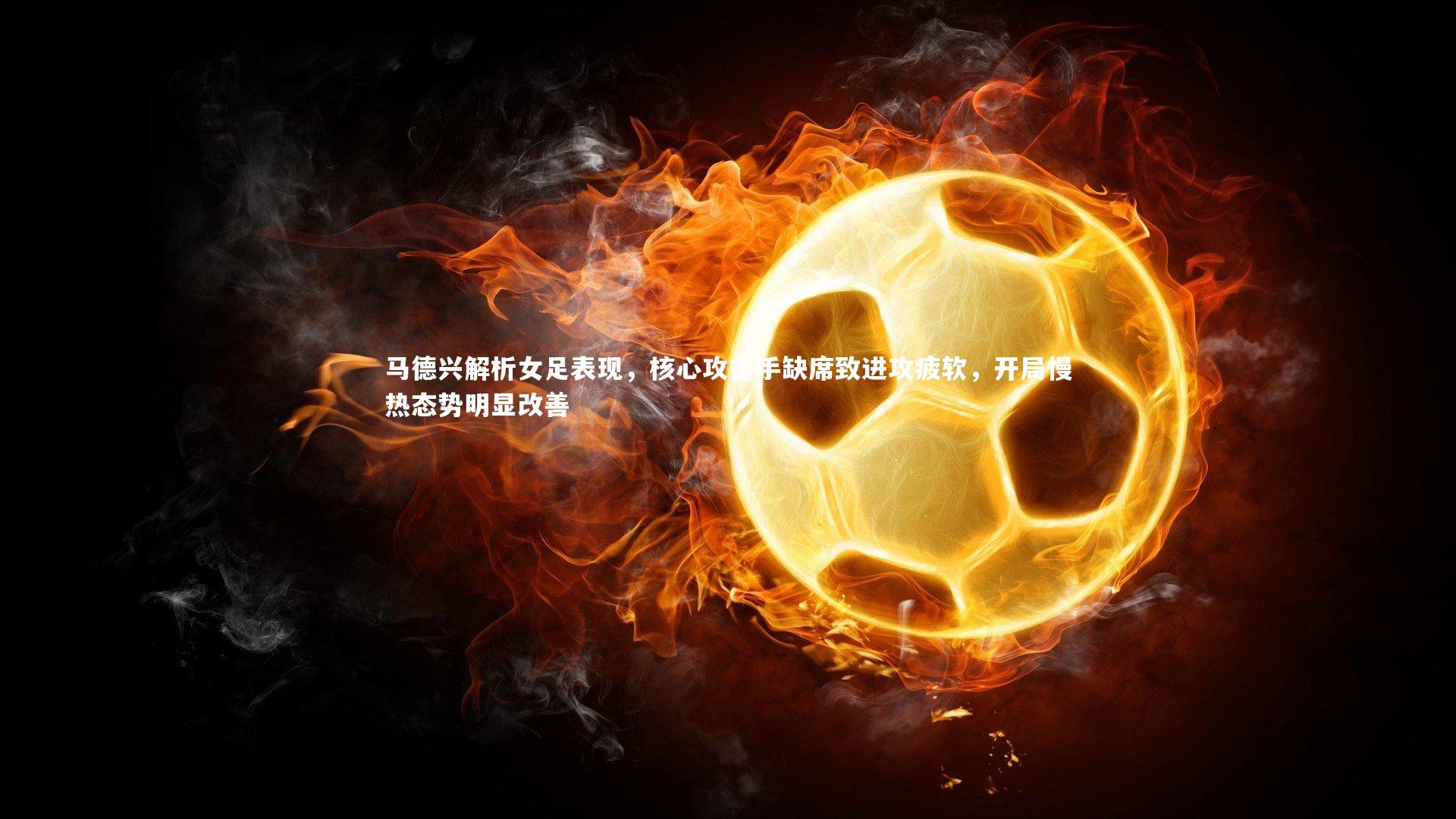 B体育平台：马德兴解析女足表现，核心攻击手缺席致进攻疲软，开局慢热态势明显改善