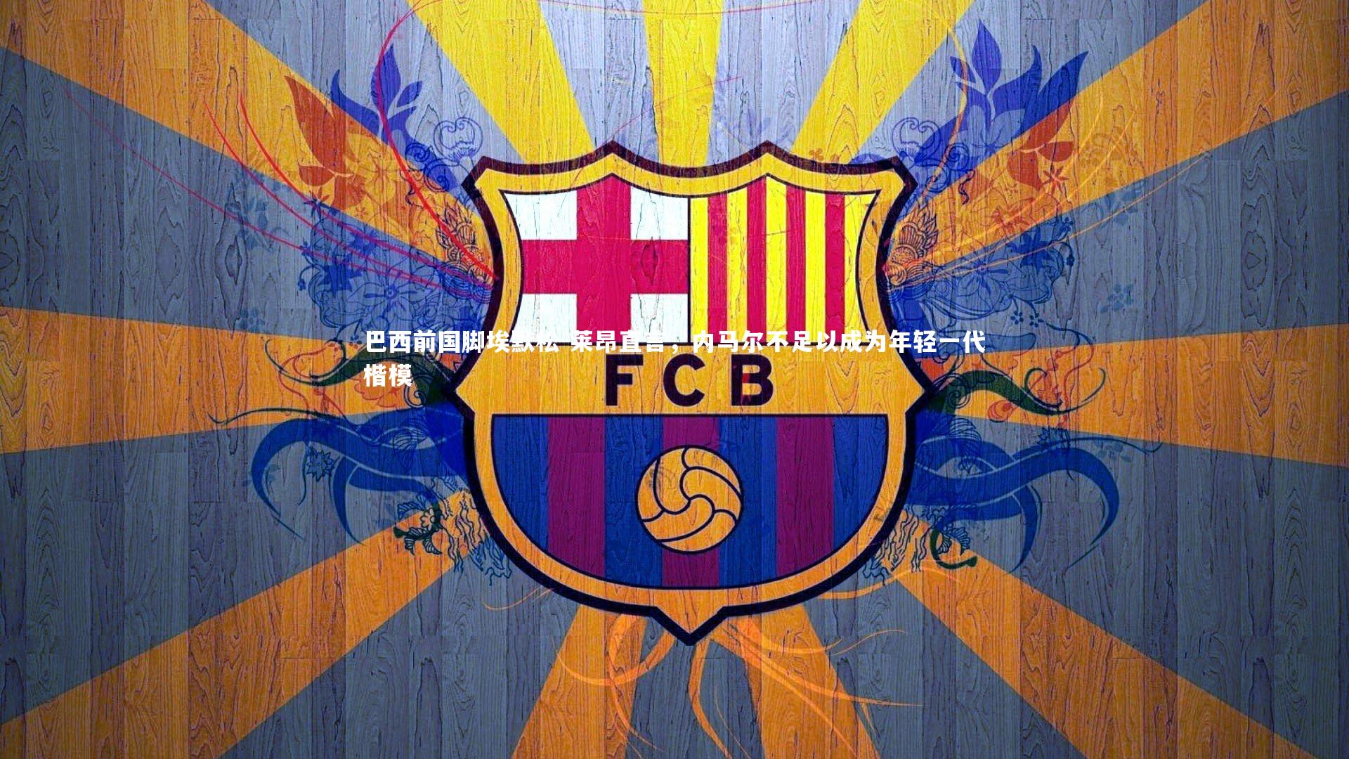 巴西前国脚埃默松-莱昂直言,内马尔不足以成为年轻一代楷模