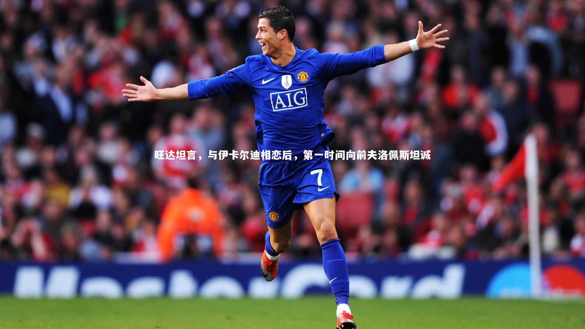 旺达坦言,与伊卡尔迪相恋后,第一时间向前夫洛佩斯坦诚