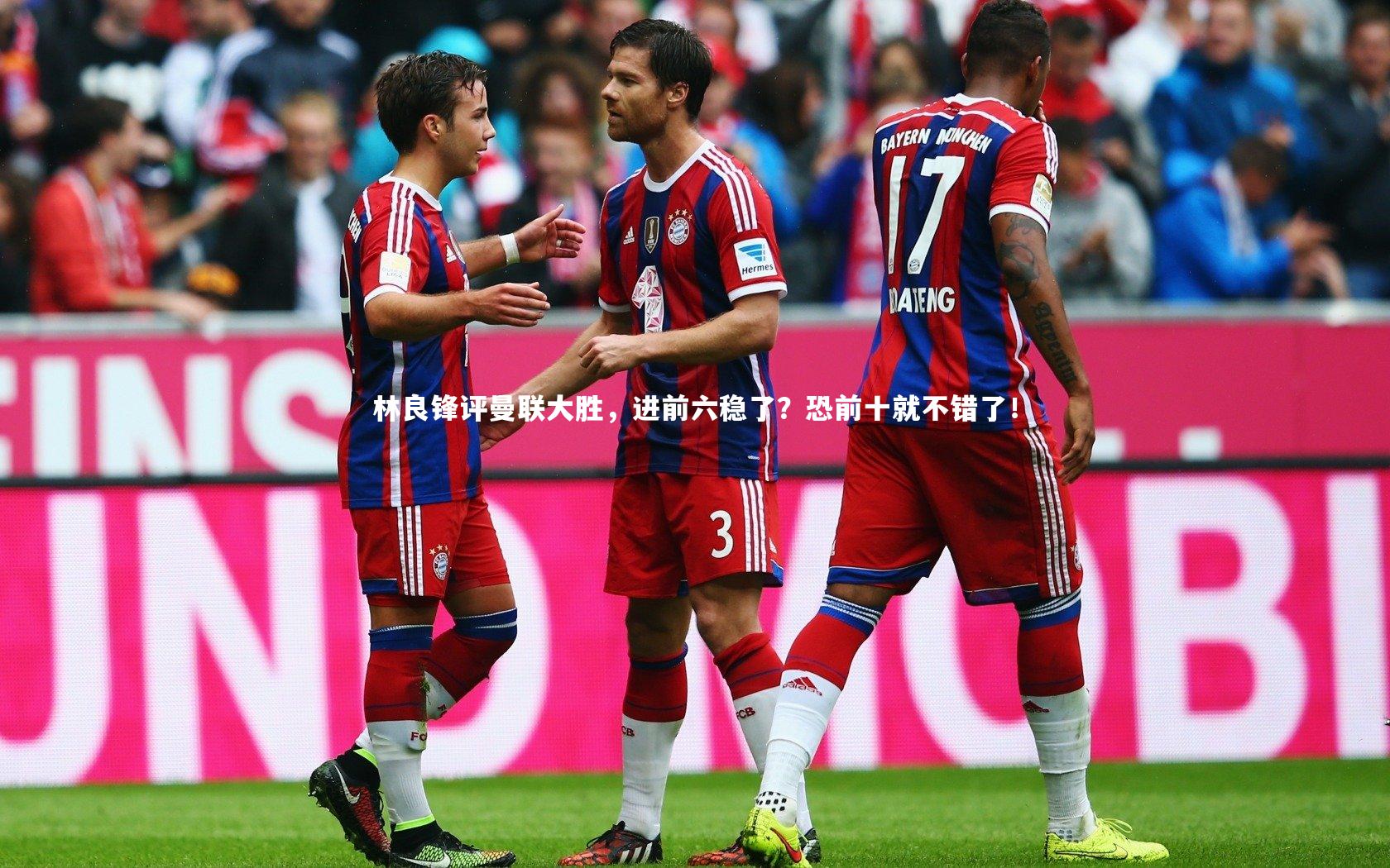 林良锋评曼联大胜，进前六稳了？恐前十就不错了！