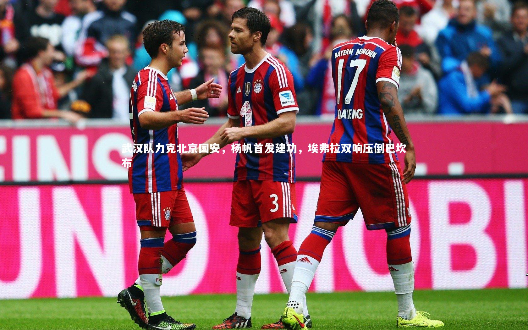 B体育|武汉队力克北京国安，杨帆首发建功，埃弗拉双响压倒巴坎布